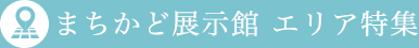 まちかど展示館 エリア特集